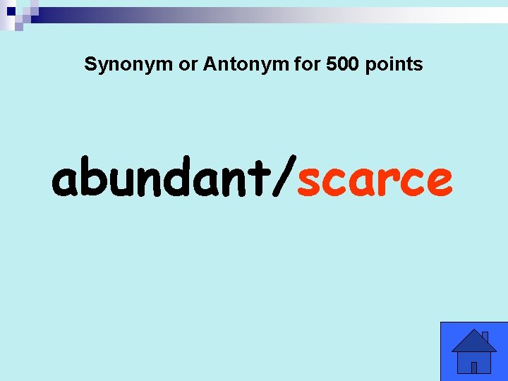 Synonym or Antonym for 500 points abundant/scarce 