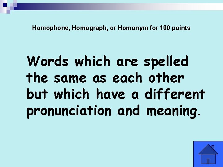 Homophone, Homograph, or Homonym for 100 points Words which are spelled the same as