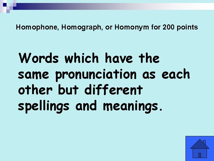 Homophone, Homograph, or Homonym for 200 points Words which have the same pronunciation as