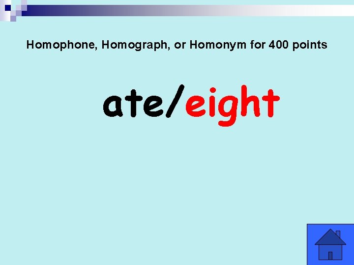 Homophone, Homograph, or Homonym for 400 points ate/eight 