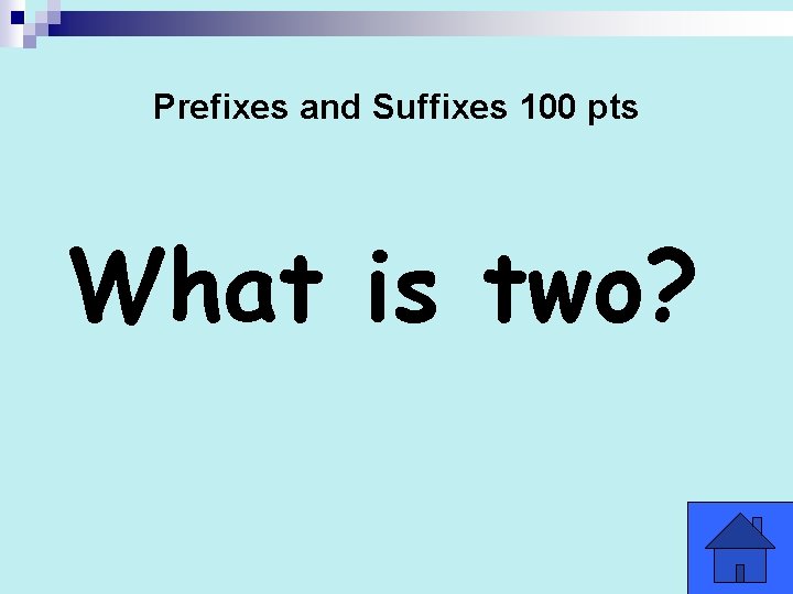 Prefixes and Suffixes 100 pts What is two? 