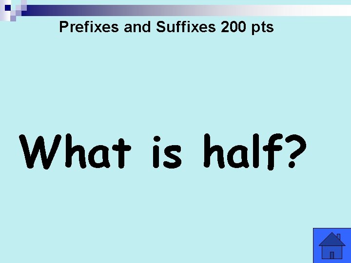 Prefixes and Suffixes 200 pts What is half? 