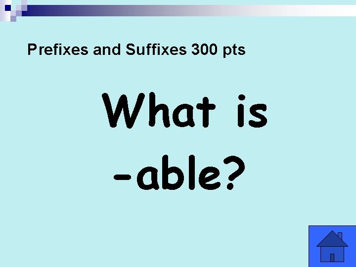 Prefixes and Suffixes 300 pts What is -able? 