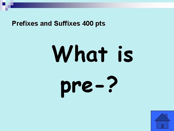 Prefixes and Suffixes 400 pts What is pre-? 