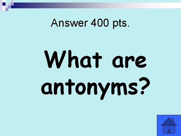 Answer 400 pts. What are antonyms? 