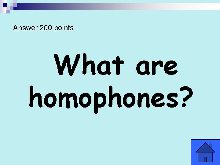 Answer 200 points What are homophones? 