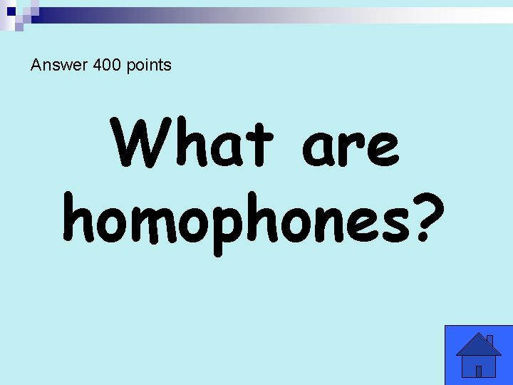 Answer 400 points What are homophones? 