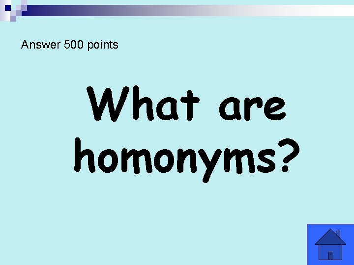 Answer 500 points What are homonyms? 