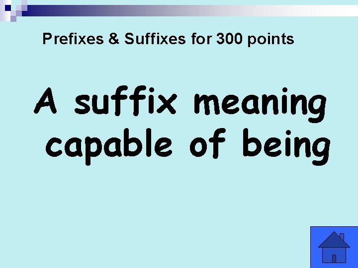 Prefixes & Suffixes for 300 points A suffix meaning capable of being 