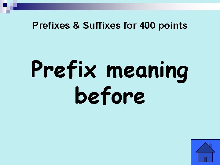 Prefixes & Suffixes for 400 points Prefix meaning before 