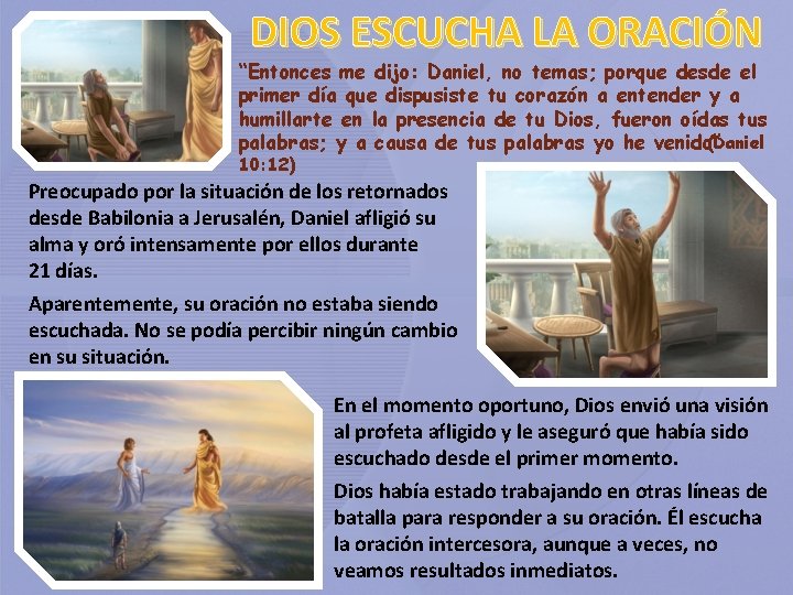 DIOS ESCUCHA LA ORACIÓN “Entonces me dijo: Daniel, no temas; porque desde el primer