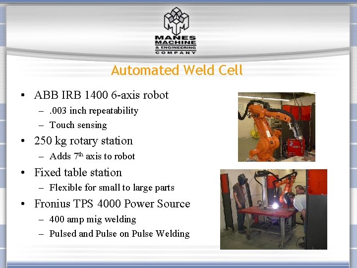 Automated Weld Cell • ABB IRB 1400 6 -axis robot –. 003 inch repeatability