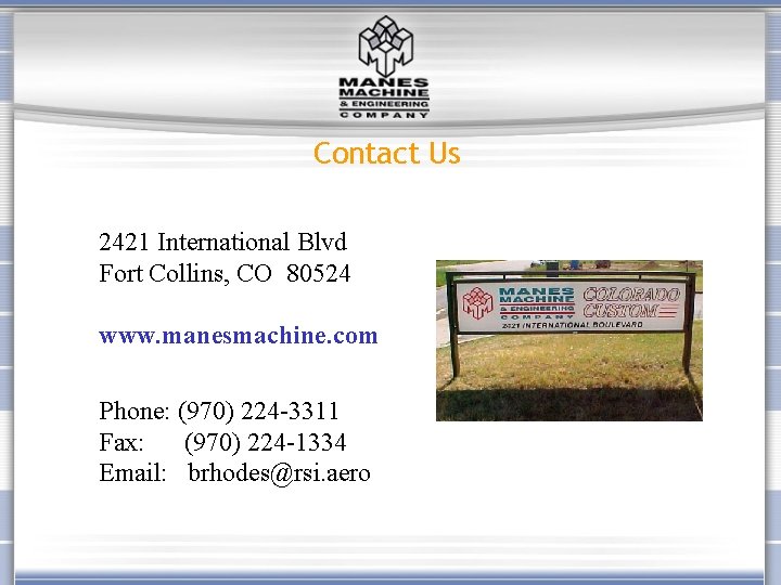 Contact Us 2421 International Blvd Fort Collins, CO 80524 www. manesmachine. com Phone: (970)