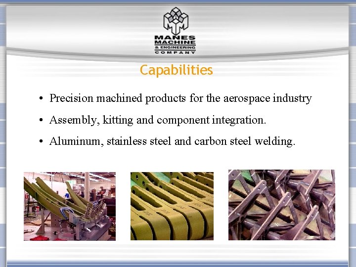 Capabilities • Precision machined products for the aerospace industry • Assembly, kitting and component