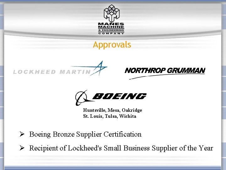 Approvals Huntsville, Mesa, Oakridge St. Louis, Tulsa, Wichita Ø Boeing Bronze Supplier Certification Ø