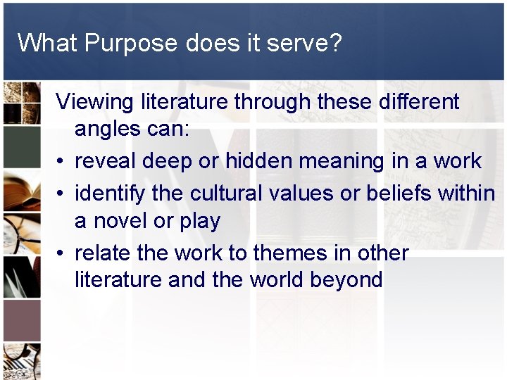 What Purpose does it serve? Viewing literature through these different angles can: • reveal