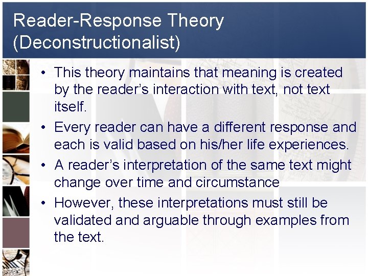 Reader-Response Theory (Deconstructionalist) • This theory maintains that meaning is created by the reader’s