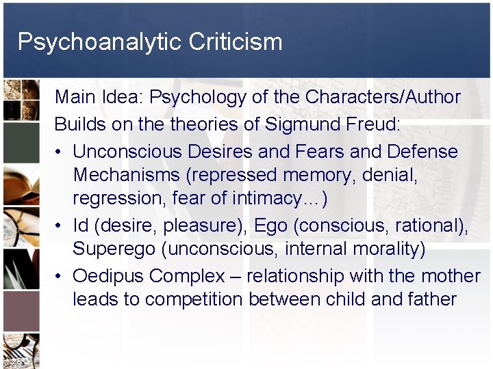 Psychoanalytic Criticism Main Idea: Psychology of the Characters/Author Builds on theories of Sigmund Freud: