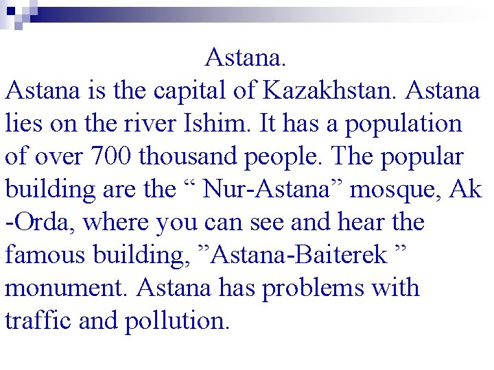 Astana is the capital of Kazakhstan. Astana lies on the river Ishim. It has