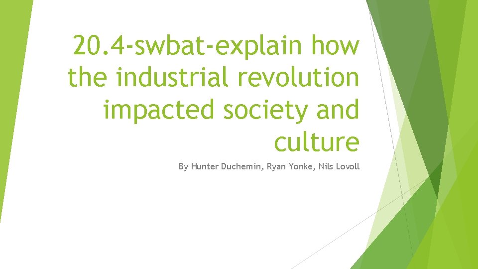 20. 4 -swbat-explain how the industrial revolution impacted society and culture By Hunter Duchemin,