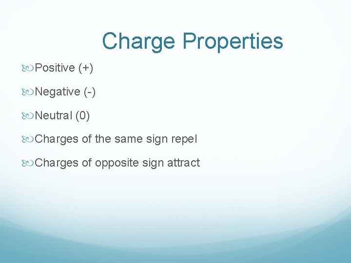 Charge Properties Positive (+) Negative (-) Neutral (0) Charges of the same sign repel