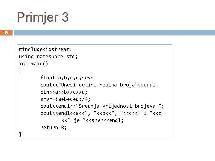 Primjer 3 10 #include<iostream> using namespace std; int main() { float a, b, c,