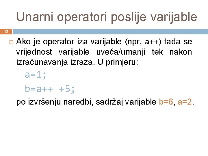 Unarni operatori poslije varijable 13 Ako je operator iza varijable (npr. a++) tada se