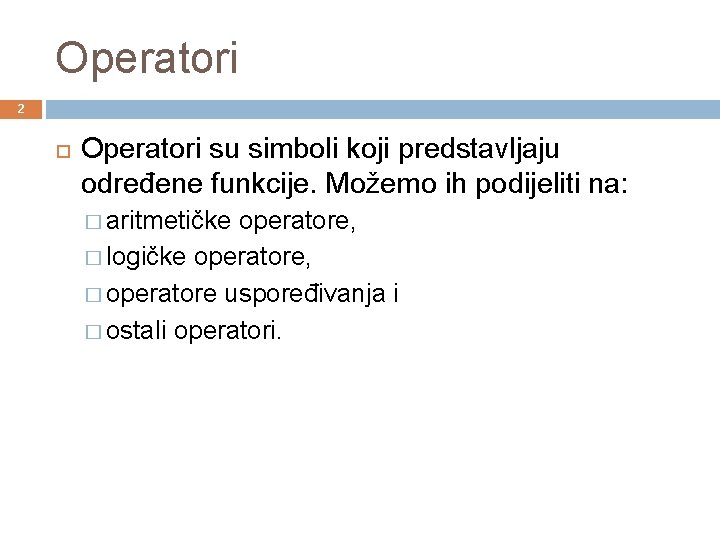 Operatori 2 Operatori su simboli koji predstavljaju određene funkcije. Možemo ih podijeliti na: �