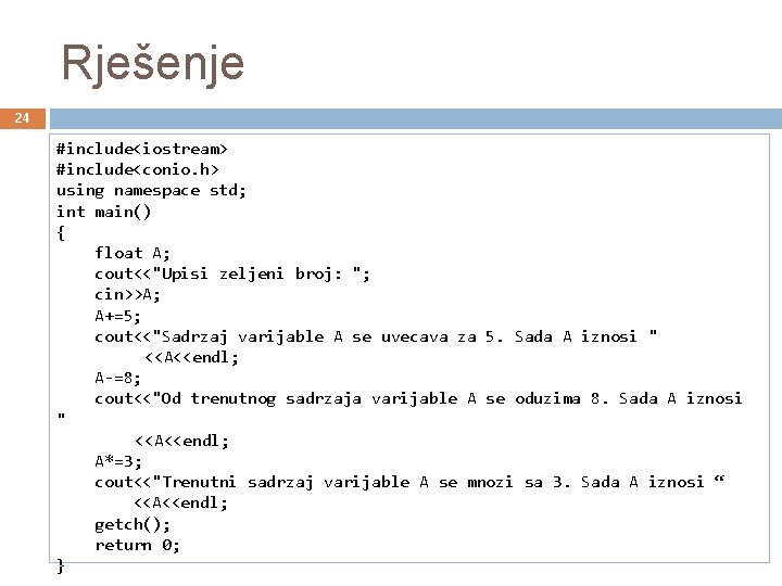 Rješenje 24 #include<iostream> #include<conio. h> using namespace std; int main() { float A; cout<<"Upisi