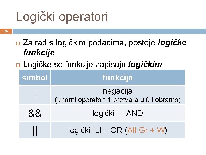 Logički operatori 26 Za rad s logičkim podacima, postoje logičke funkcije. Logičke se funkcije