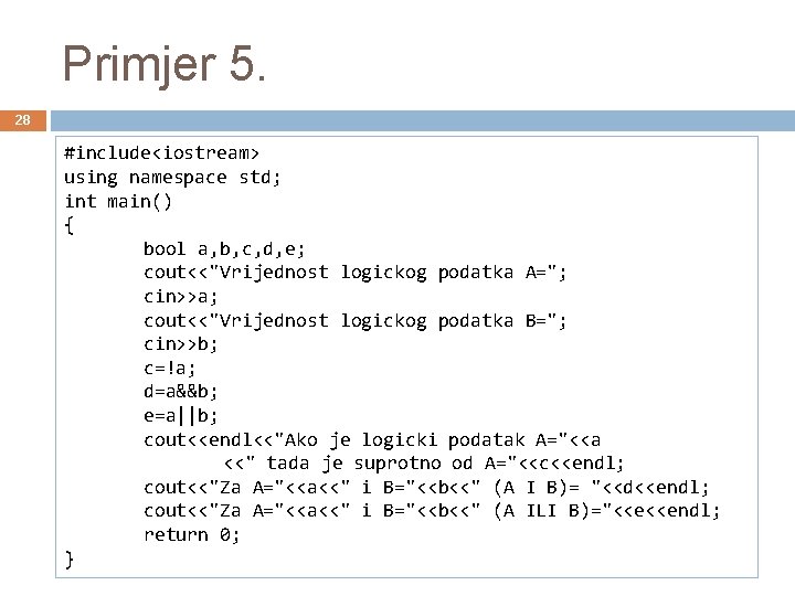 Primjer 5. 28 #include<iostream> using namespace std; int main() { bool a, b, c,