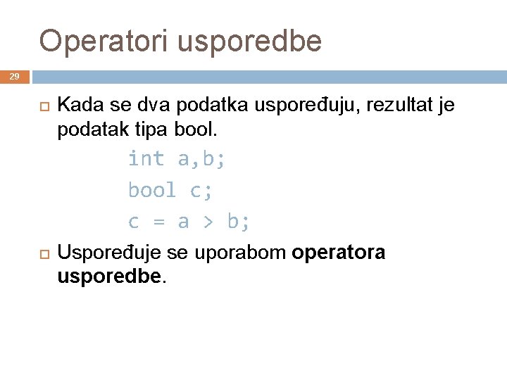 Operatori usporedbe 29 Kada se dva podatka uspoređuju, rezultat je podatak tipa bool. int