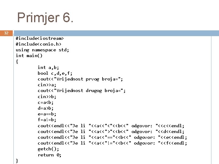 Primjer 6. 32 #include<iostream> #include<conio. h> using namespace std; int main() { int a,