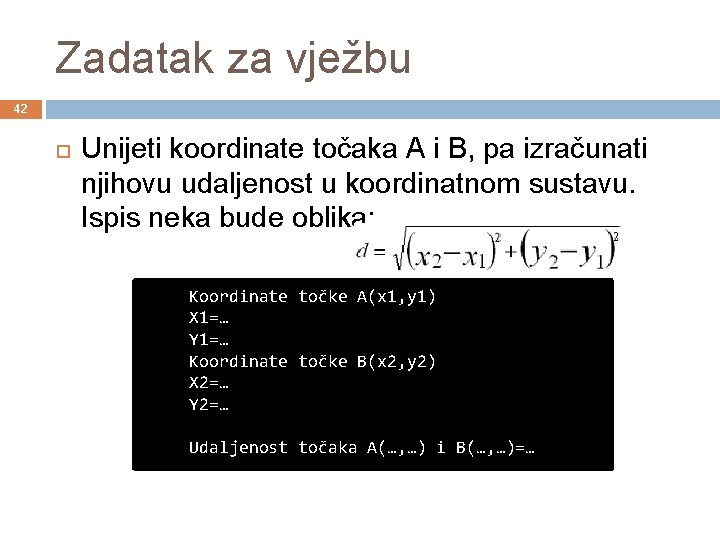 Zadatak za vježbu 42 Unijeti koordinate točaka A i B, pa izračunati njihovu udaljenost