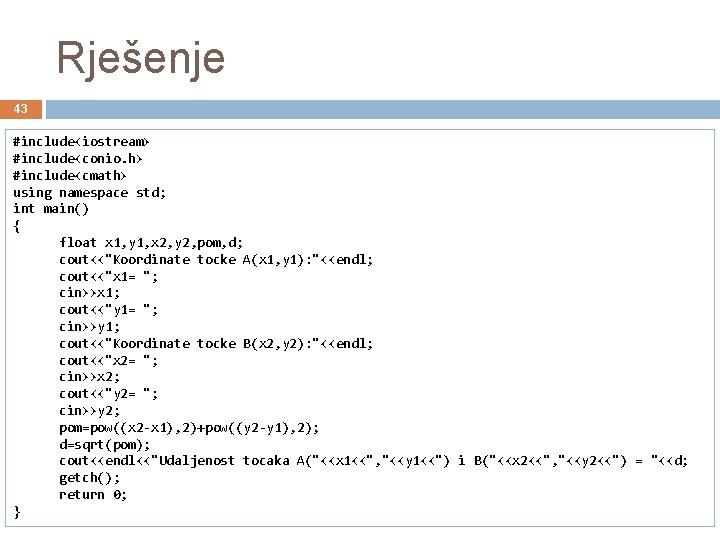 Rješenje 43 #include<iostream> #include<conio. h> #include<cmath> using namespace std; int main() { float x