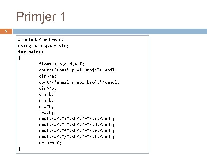 Primjer 1 5 #include<iostream> using namespace std; int main() { float a, b, c,