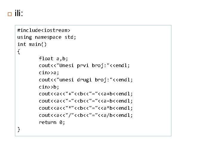  6 ili: #include<iostream> using namespace std; int main() { float a, b; cout<<"Unesi