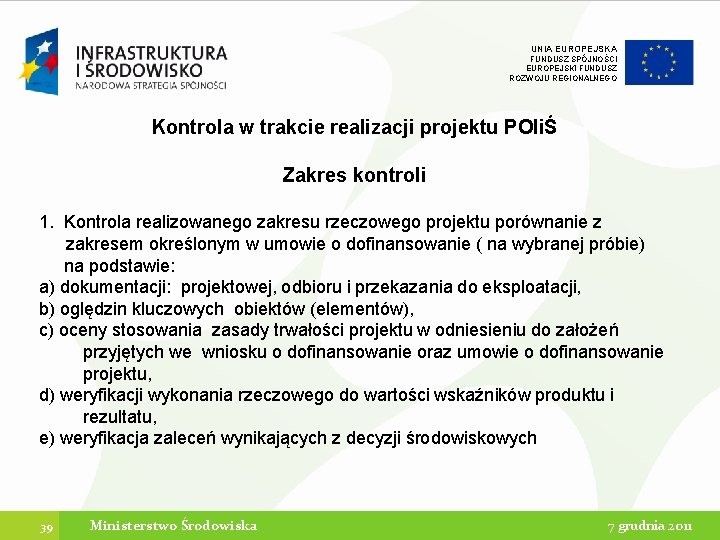 UNIA EUROPEJSKA FUNDUSZ SPÓJNOŚCI EUROPEJSKI FUNDUSZ ROZWOJU REGIONALNEGO Kontrola w trakcie realizacji projektu POIiŚ UNIA EUROPEJSKA FUNDUSZ SPÓJNOŚCI EUROPEJSKI FUNDUSZ ROZWOJU REGIONALNEGO Kontrola w trakcie realizacji projektu POIiŚ