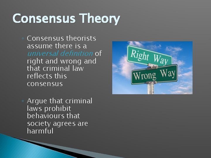 Consensus Theory ◦ Consensus theorists assume there is a universal definition of right and
