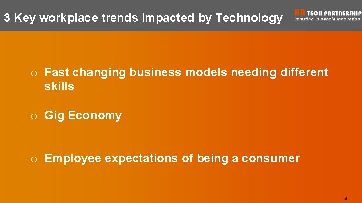 3 Key workplace trends impacted by Technology o Fast changing business models needing different