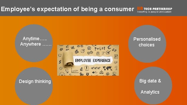 Employee’s expectation of being a consumer Anytime…. . Anywhere …… Personalised choices Design thinking