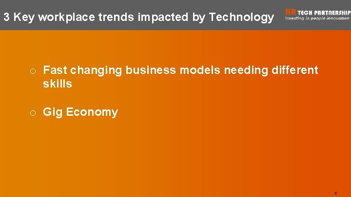 3 Key workplace trends impacted by Technology o Fast changing business models needing different