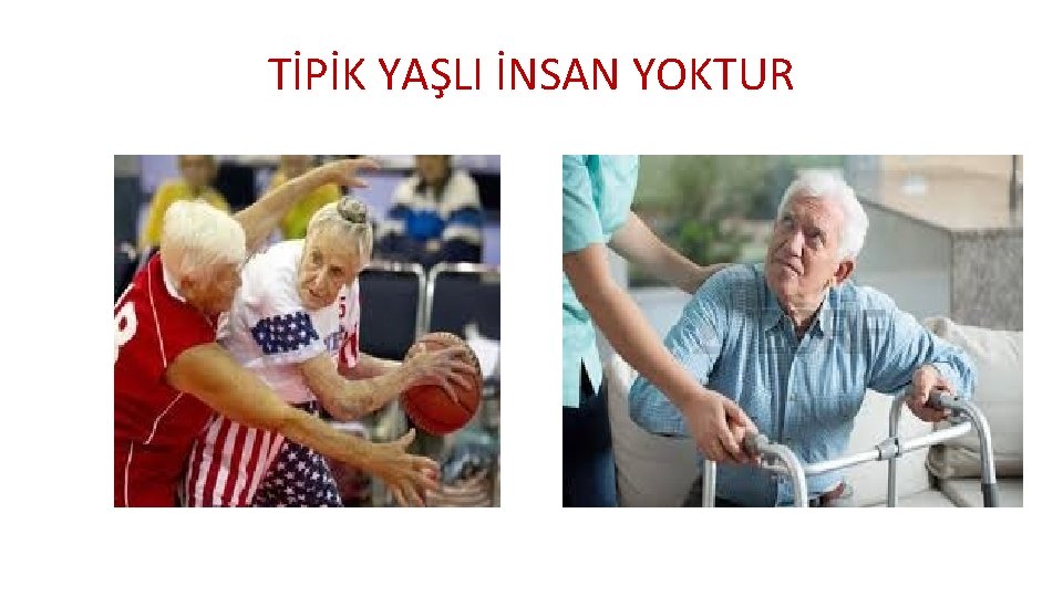 TİPİK YAŞLI İNSAN YOKTUR 