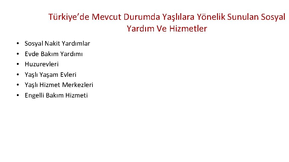 Türkiye’de Mevcut Durumda Yaşlılara Yönelik Sunulan Sosyal Yardım Ve Hizmetler • • • Sosyal