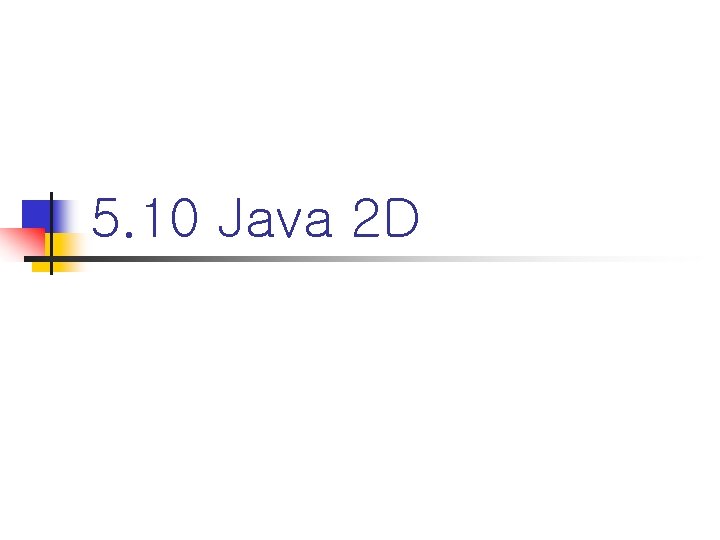 5. 10 Java 2 D 