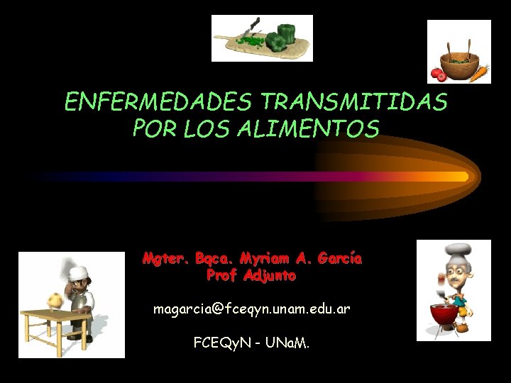 ENFERMEDADES TRANSMITIDAS POR LOS ALIMENTOS Mgter. Bqca. Myriam A. García Prof Adjunto magarcia@fceqyn. unam.