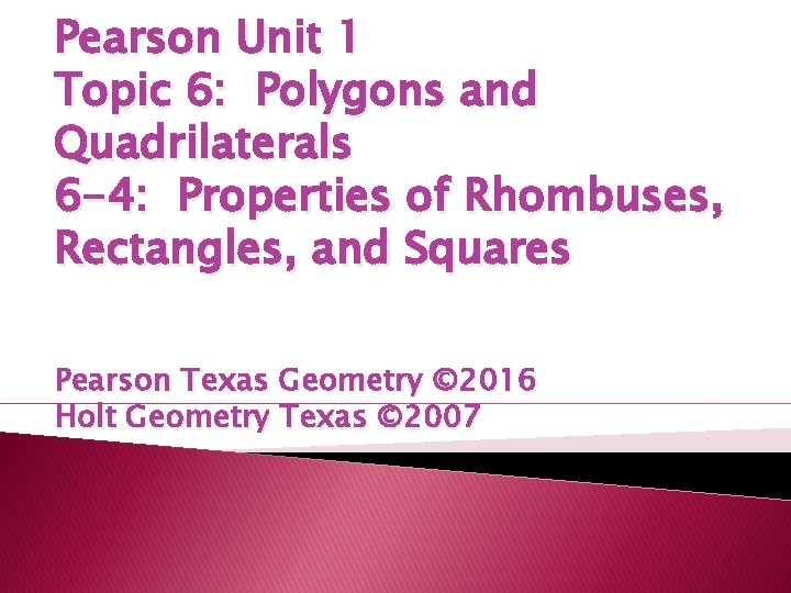 Pearson Unit 1 Topic 6: Polygons and Quadrilaterals 6 -4: Properties of Rhombuses, Rectangles,