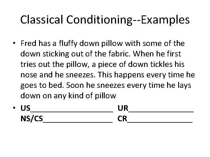 Classical Conditioning--Examples • Fred has a fluffy down pillow with some of the down