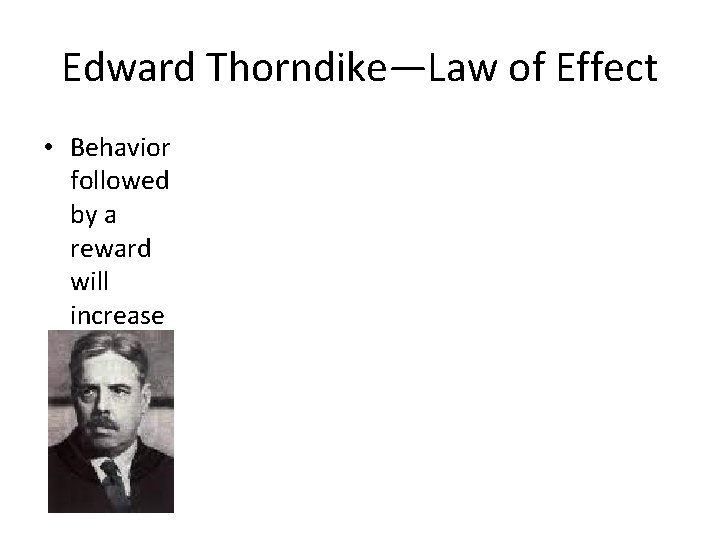 Edward Thorndike—Law of Effect • Behavior followed by a reward will increase 