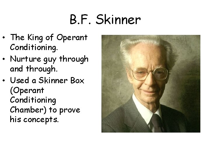 B. F. Skinner • The King of Operant Conditioning. • Nurture guy through and